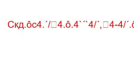 Скд.c4./4..4``4/,4-4/.--t/H4,tb`c4,t-]